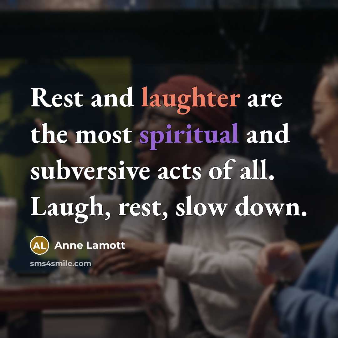 “Rest and laughter are the most spiritual and subversive acts…” quote by Anne Lamott
