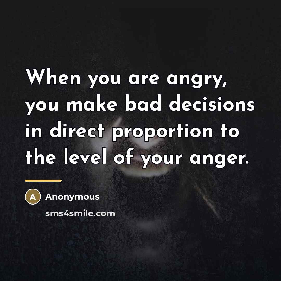 “When you are angry, you make bad decisions in direct…” quote by Anonymous