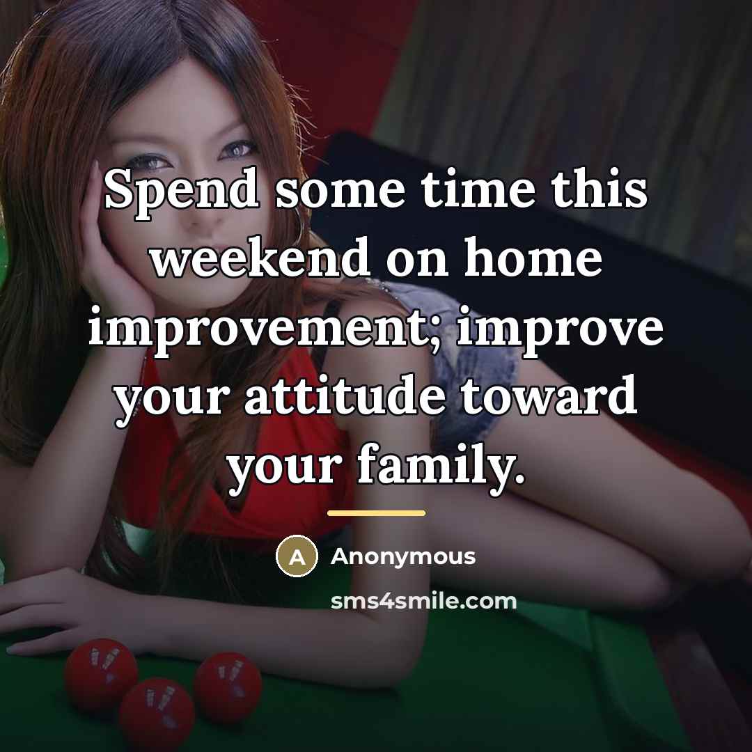 “Spend some time this weekend on home improvement; improve your…” quote by Anonymous