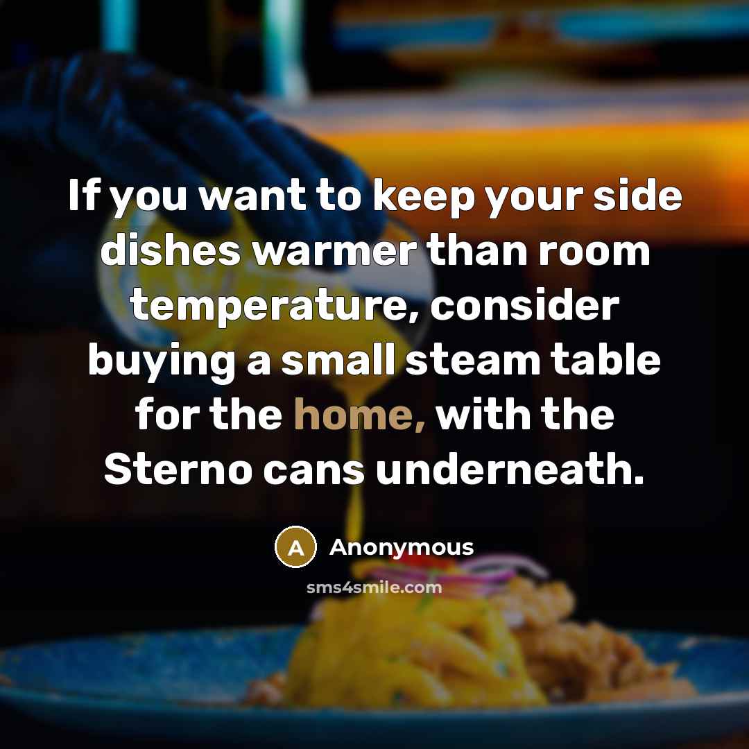 “If you want to keep your side dishes warmer than…” quote by Anonymous