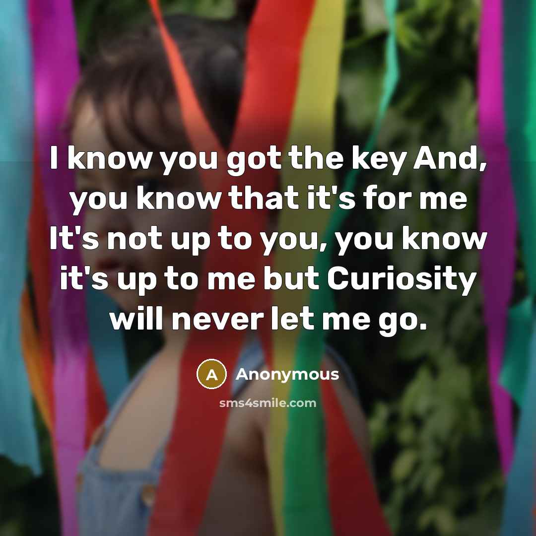 “I know you got the key And, you know that…” quote by Anonymous