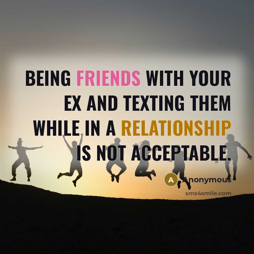 “Being friends with your ex and texting them while in a relationship is not acceptable.” quote by Anonymous