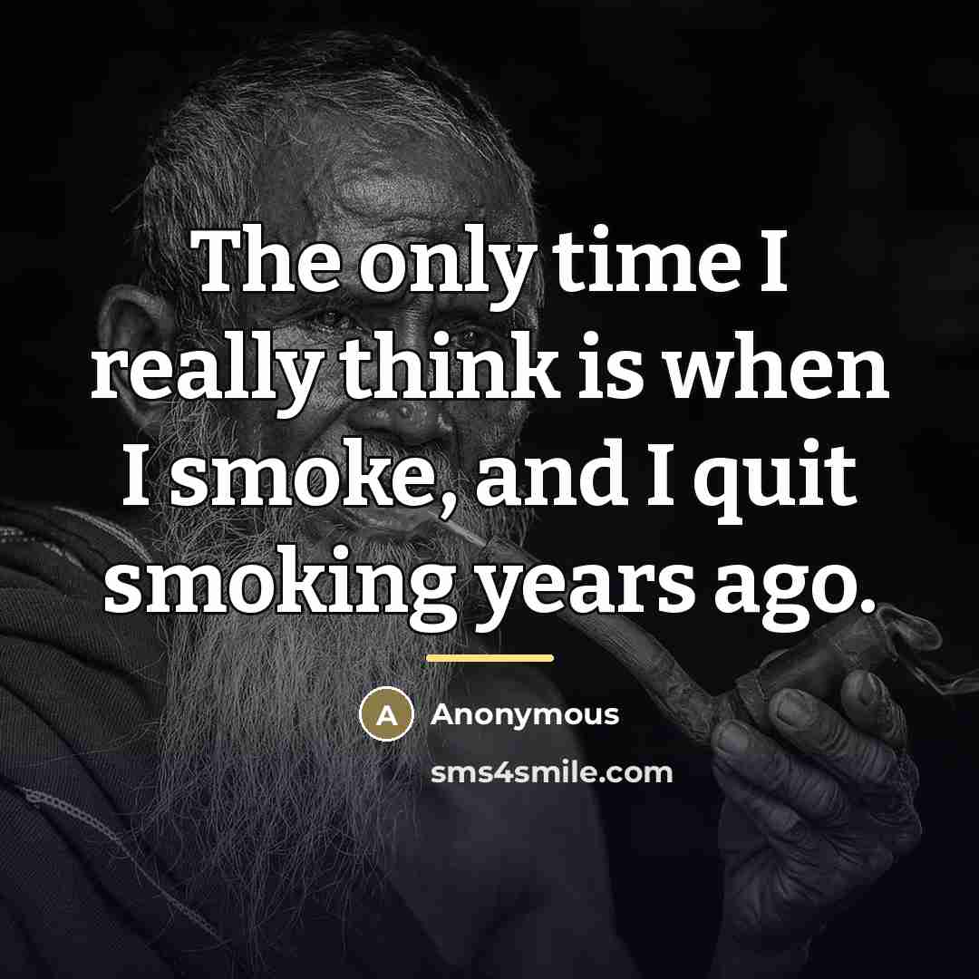 “The only time I really think is when I smoke,…” quote by Anonymous