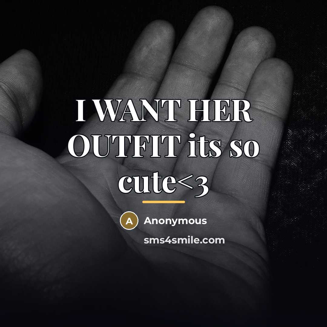 “I WANT HER OUTFIT its so cute…” quote by Anonymous