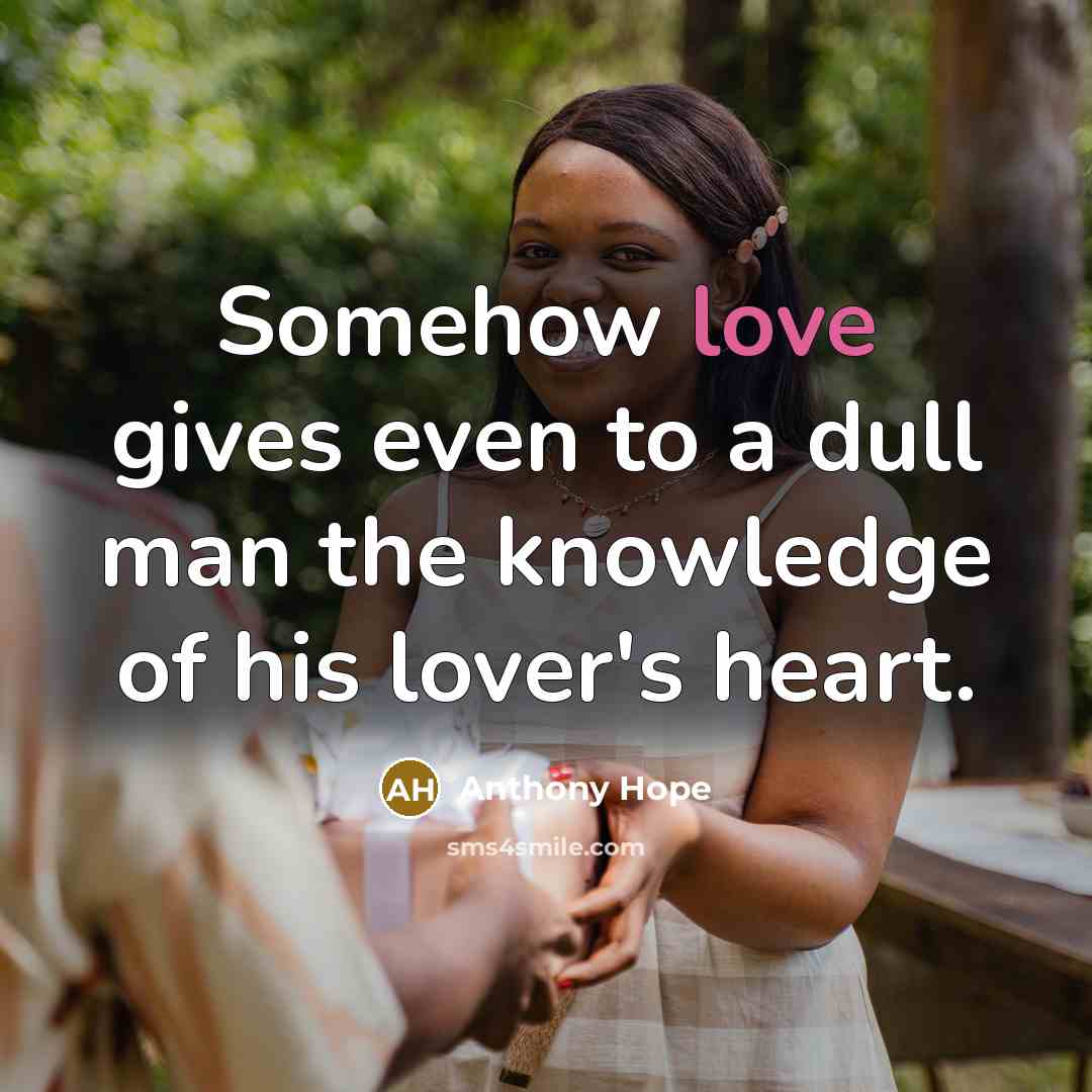 “Somehow love gives even to a dull man the knowledge…” quote by Anthony Hope