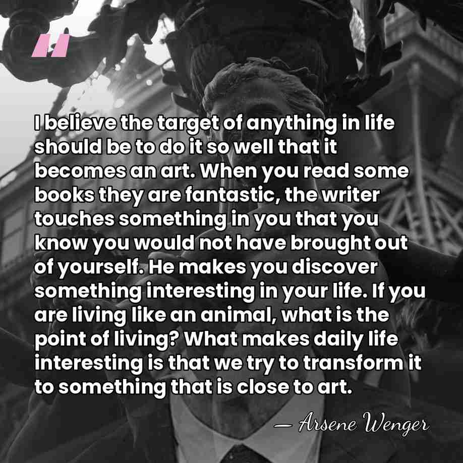 I believe the target of anything in life should be to do&hellip; - Arsene Wenger