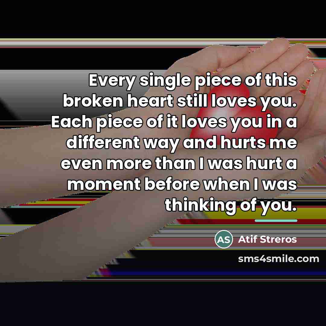 “Every single piece of this broken heart still loves you.…” quote by Atif Streros