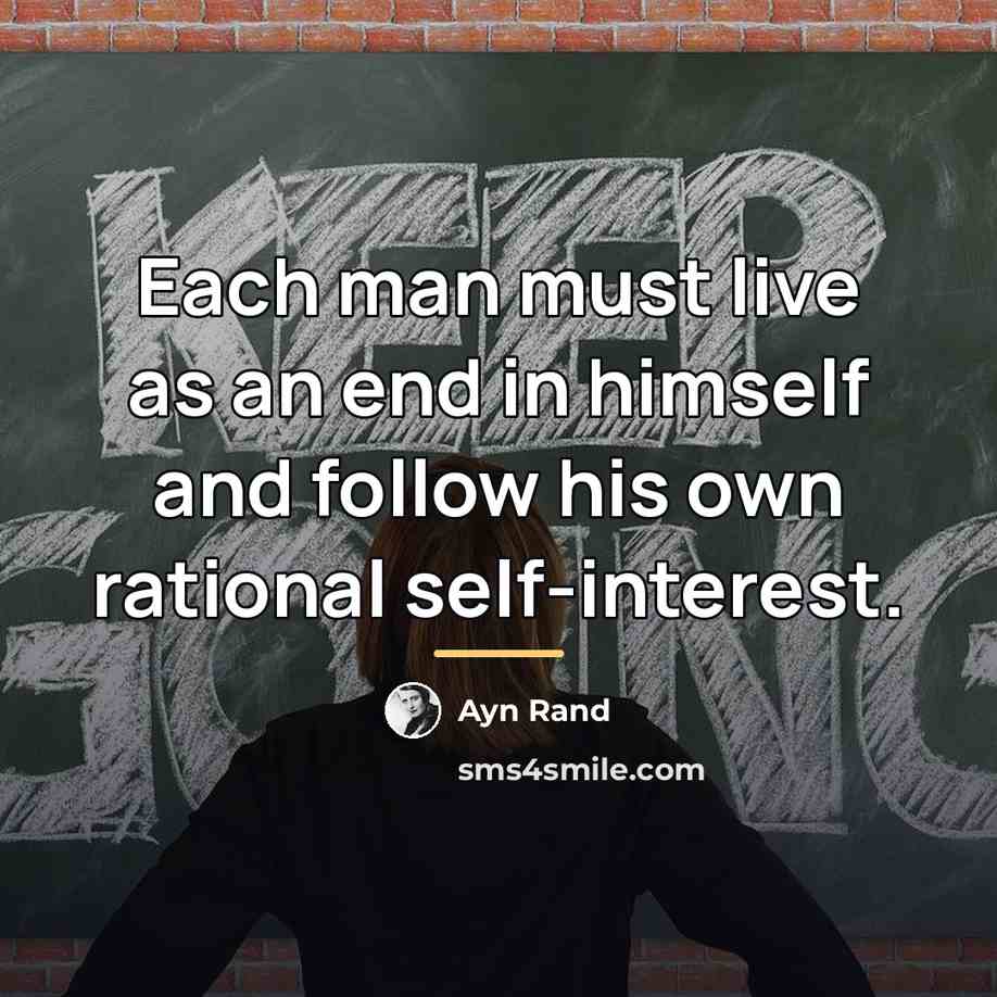 “Each man must live as an end in himself and…” quote by Ayn Rand