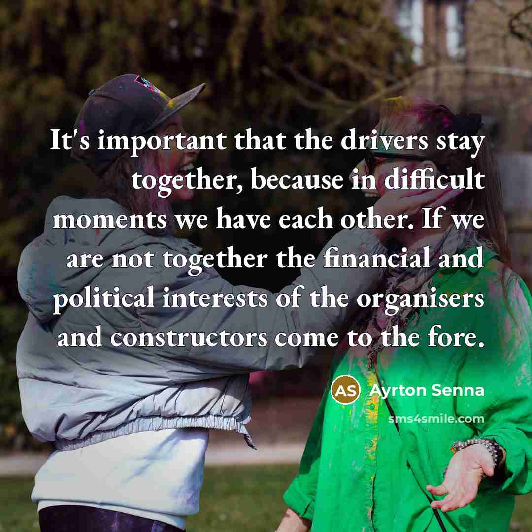 “It's important that the drivers stay together, because in difficult…” quote by Ayrton Senna