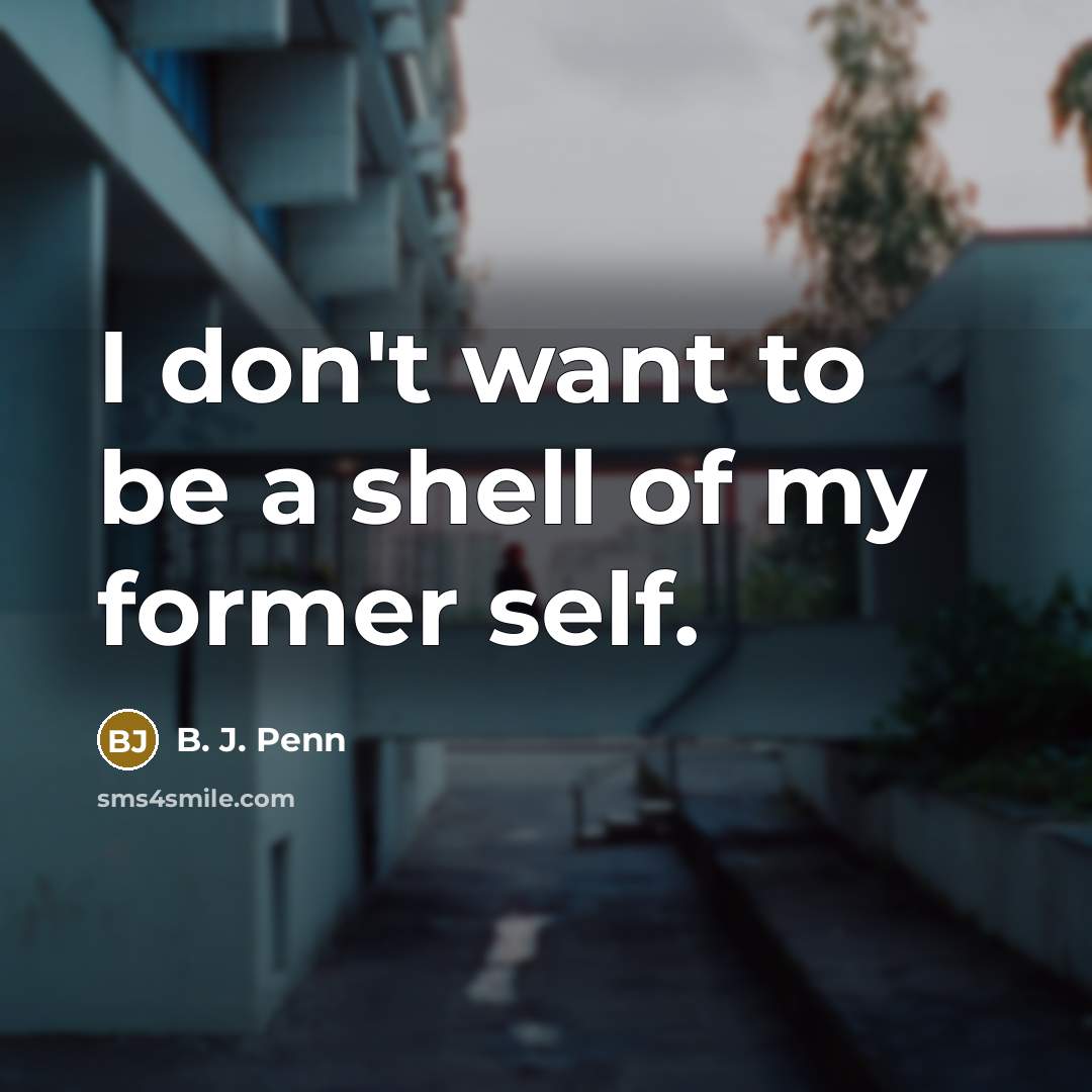 “I don't want to be a shell of my former…” quote by B. J. Penn