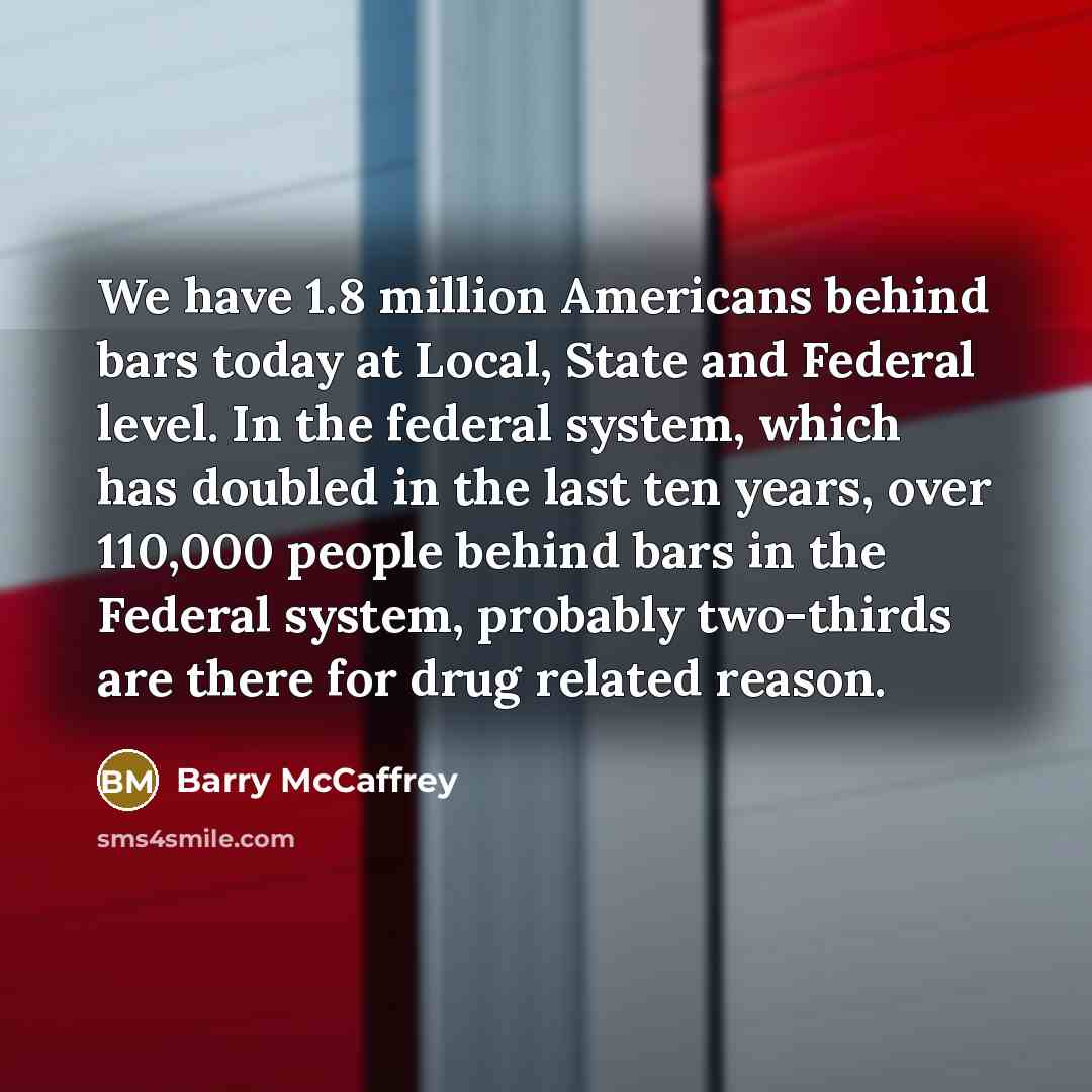 “We have 1.8 million Americans behind bars today at Local,…” quote by Barry McCaffrey