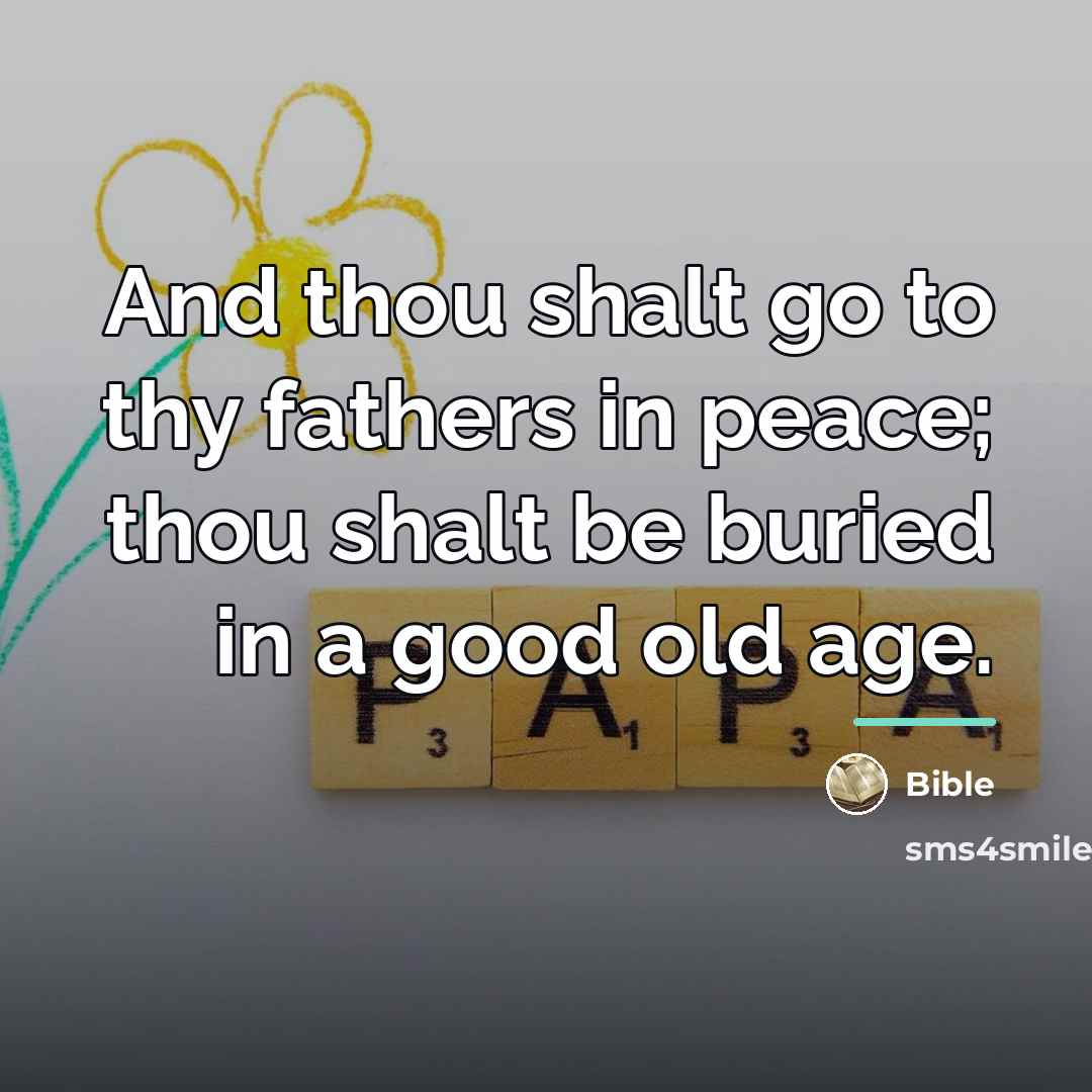 “And thou shalt go to thy fathers in peace; thou…” quote by Bible