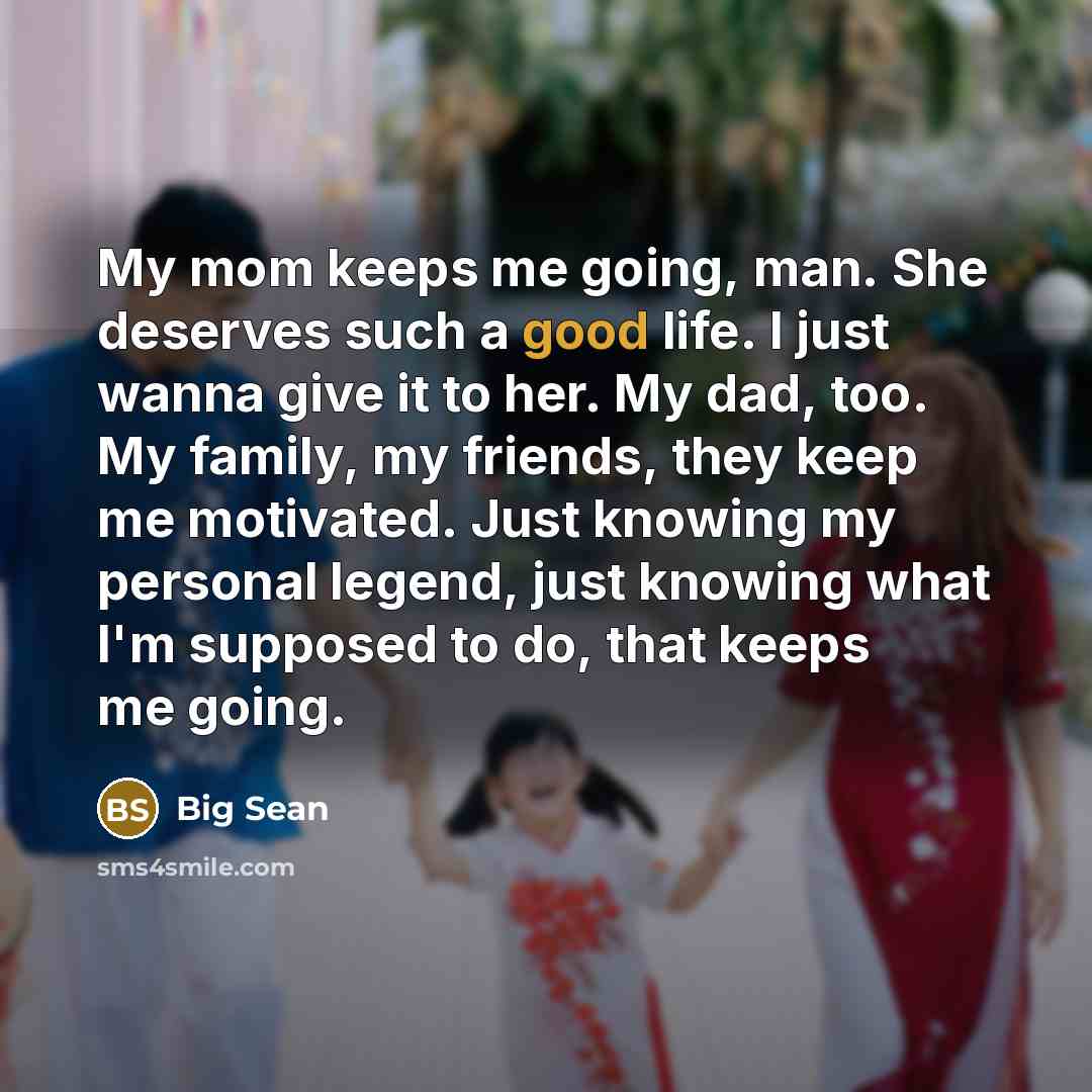 “My mom keeps me going, man. She deserves such a…” quote by Big Sean