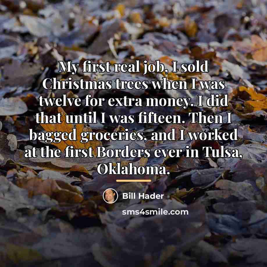 “My first real job, I sold Christmas trees when I…” quote by Bill Hader