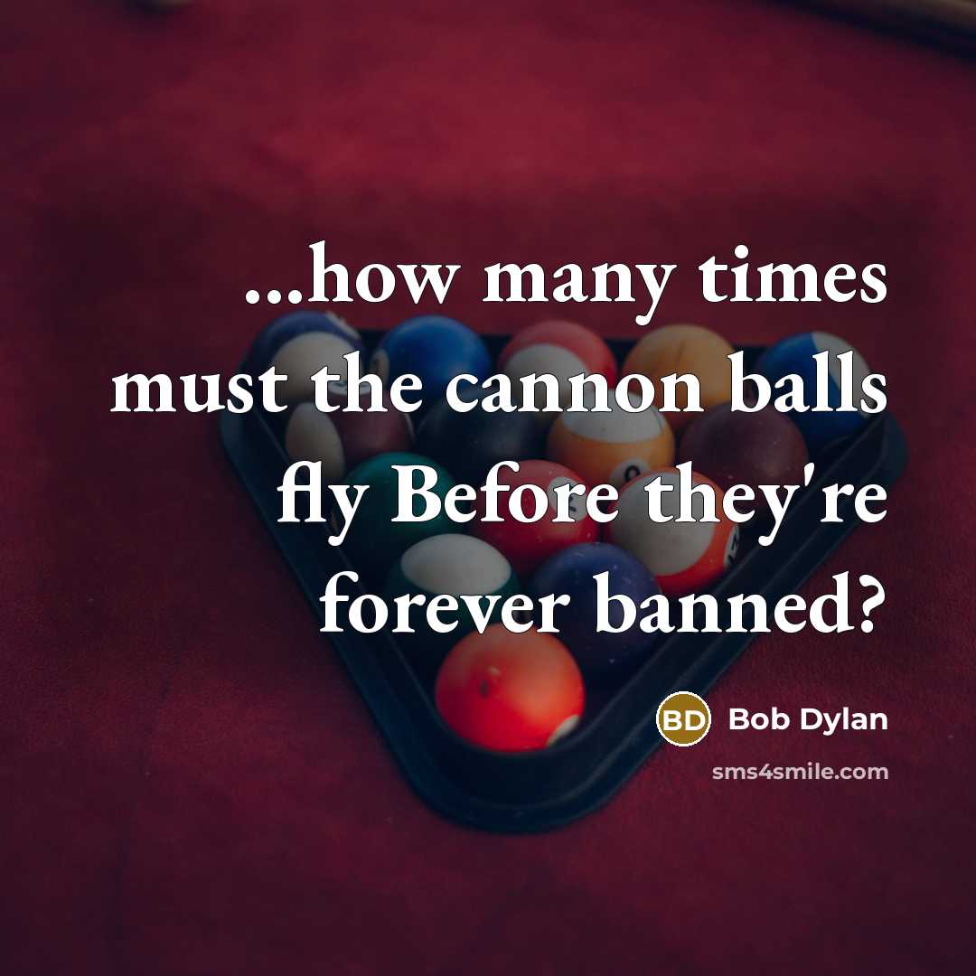 “...how many times must the cannon balls fly Before they're…” quote by Bob Dylan
