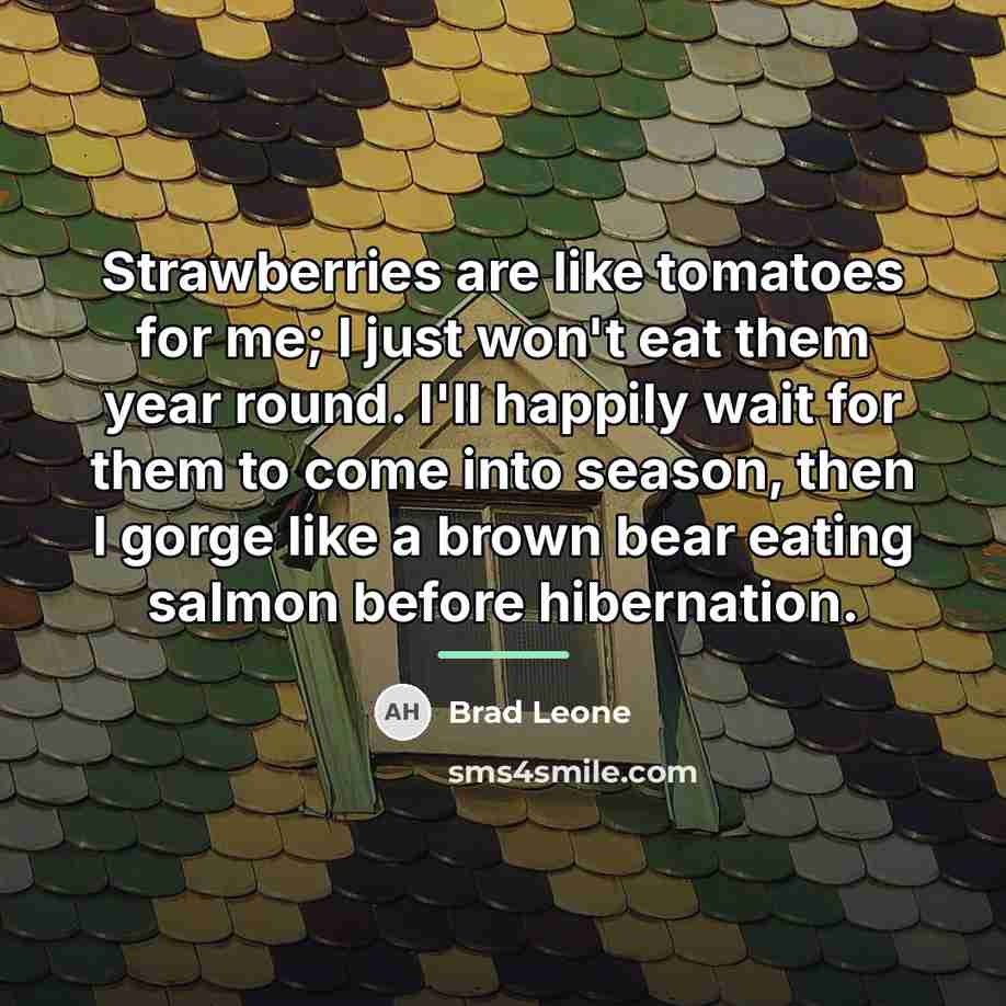 “Strawberries are like tomatoes for me; I just won't eat…” quote by Brad Leone