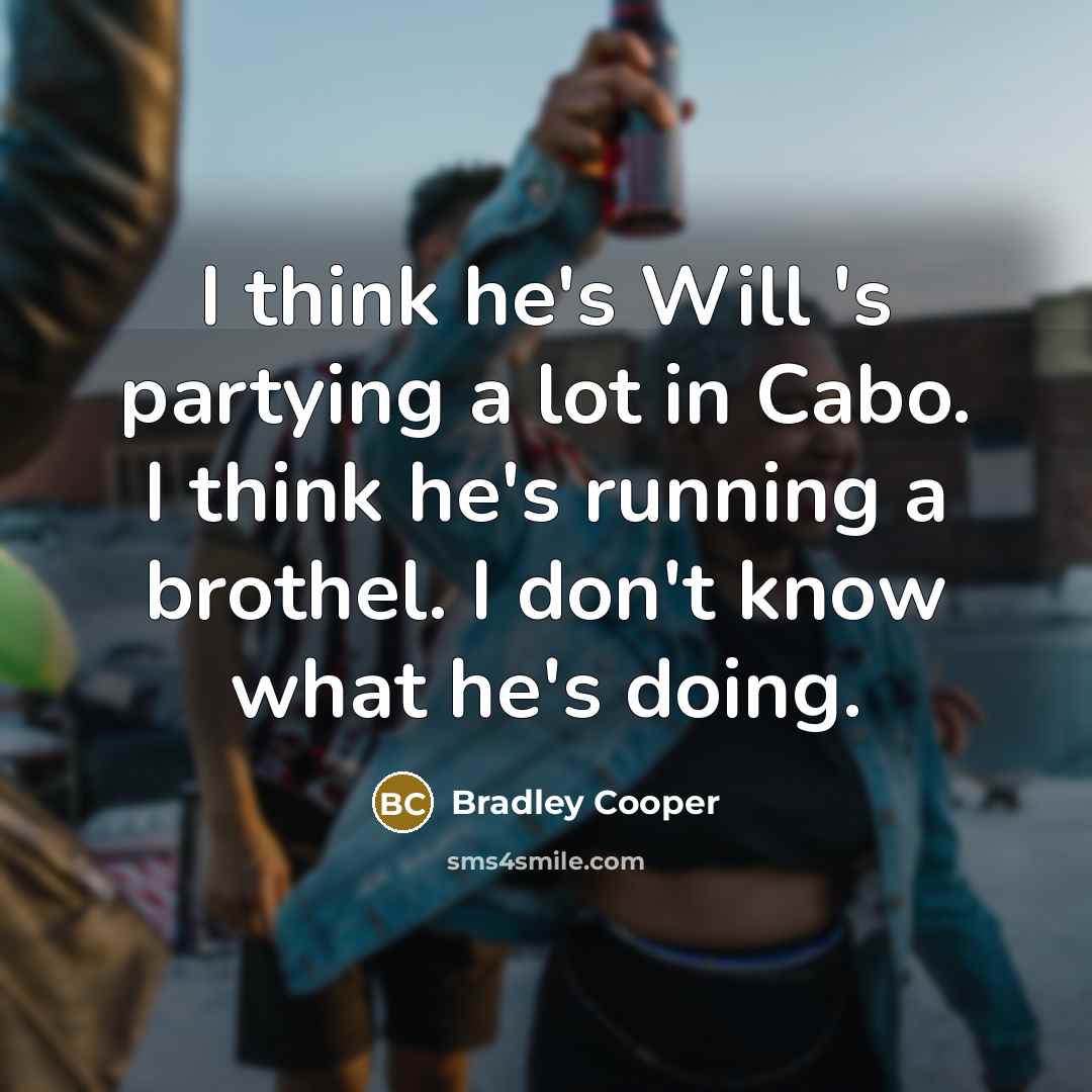 “I think he's Will 's partying a lot in Cabo.…” quote by Bradley Cooper