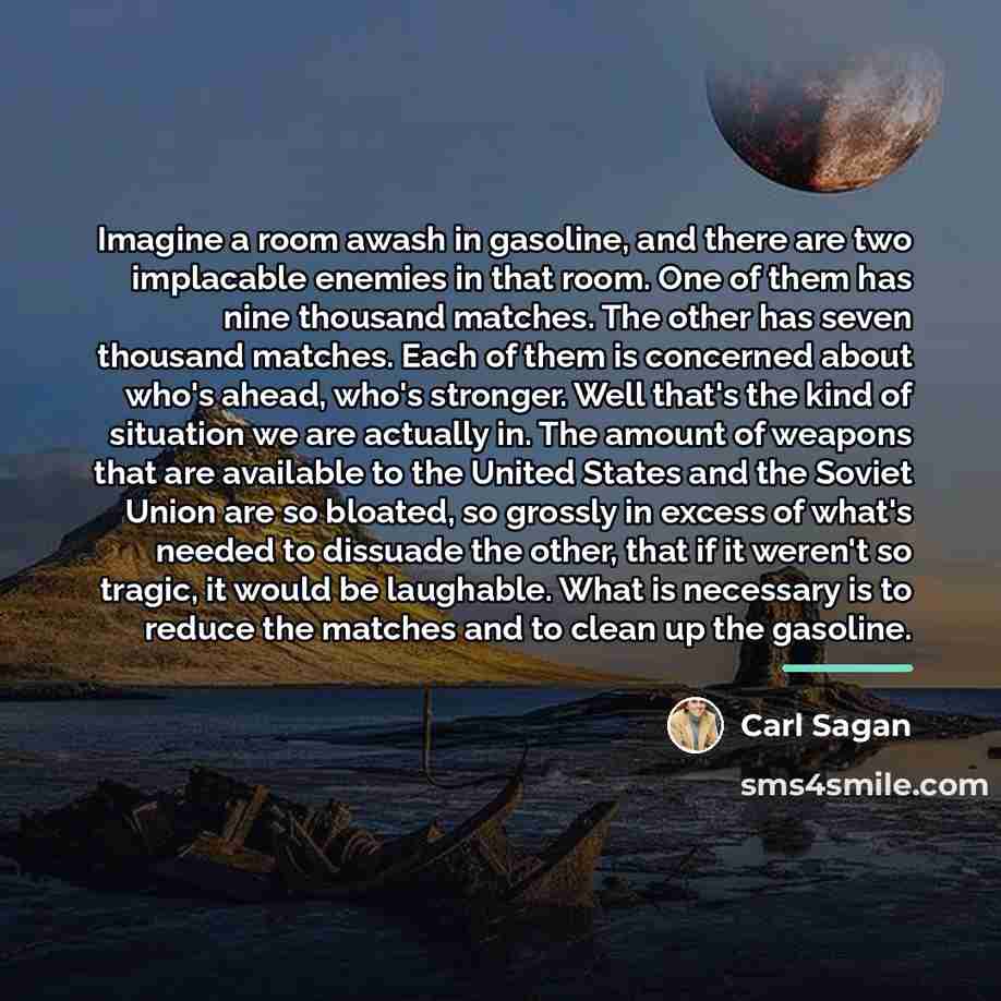 “Imagine a room awash in gasoline, and there are two…” quote by Carl Sagan