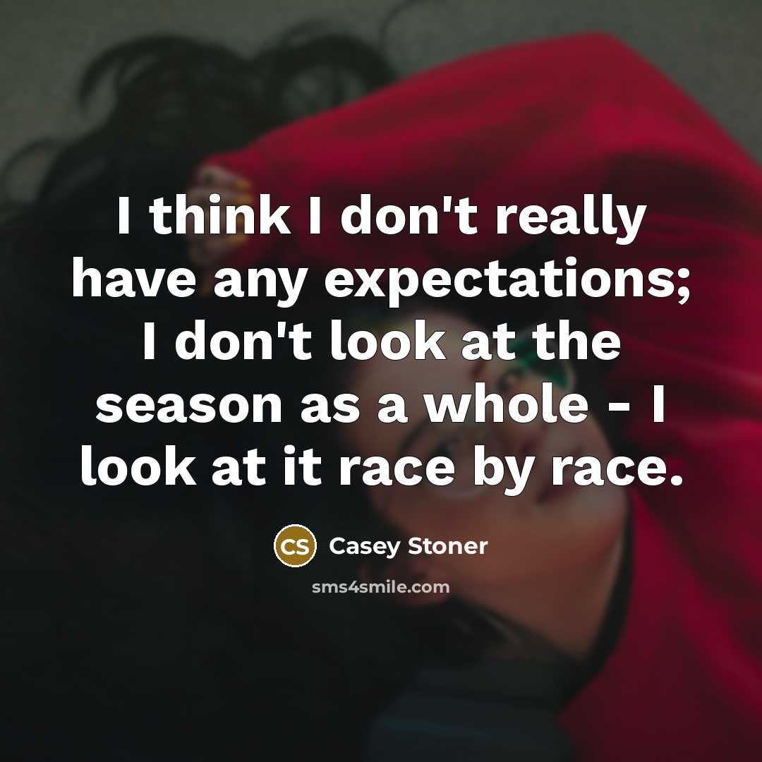 “I think I don't really have any expectations; I don't…” quote by Casey Stoner