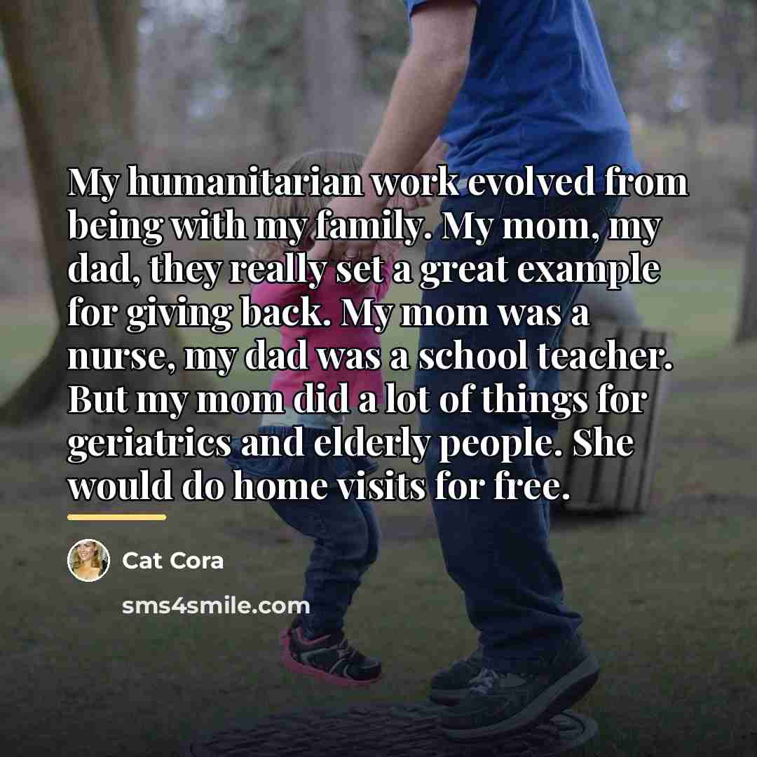 “My humanitarian work evolved from being with my family. My…” quote by Cat Cora