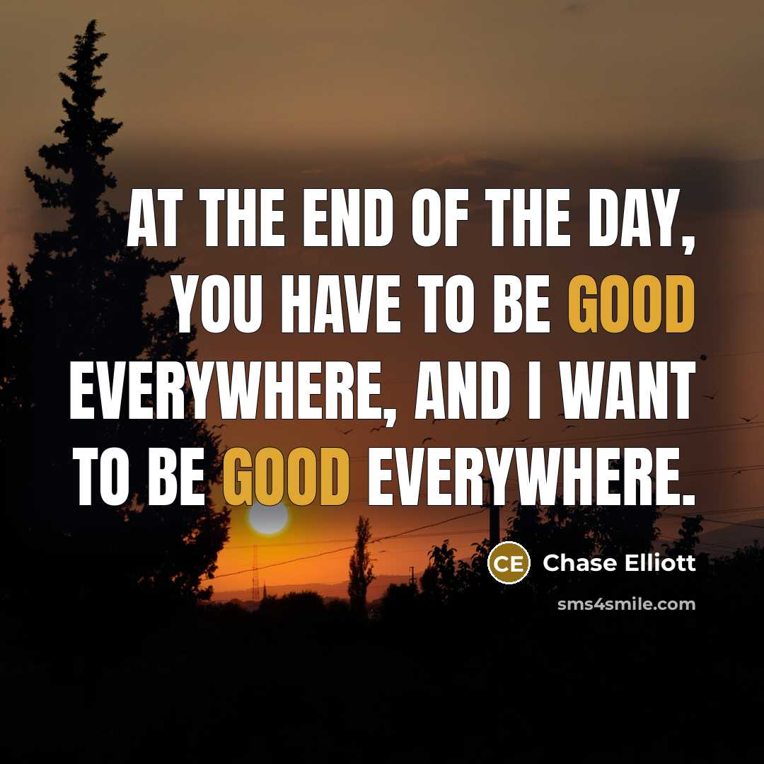 “At the end of the day, you have to be…” quote by Chase Elliott