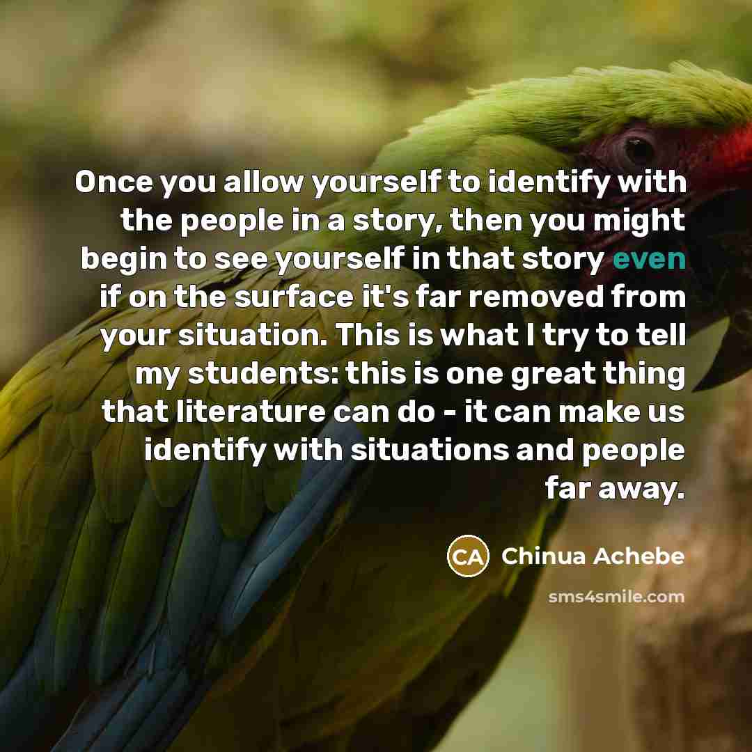 “Once you allow yourself to identify with the people in…” quote by Chinua Achebe