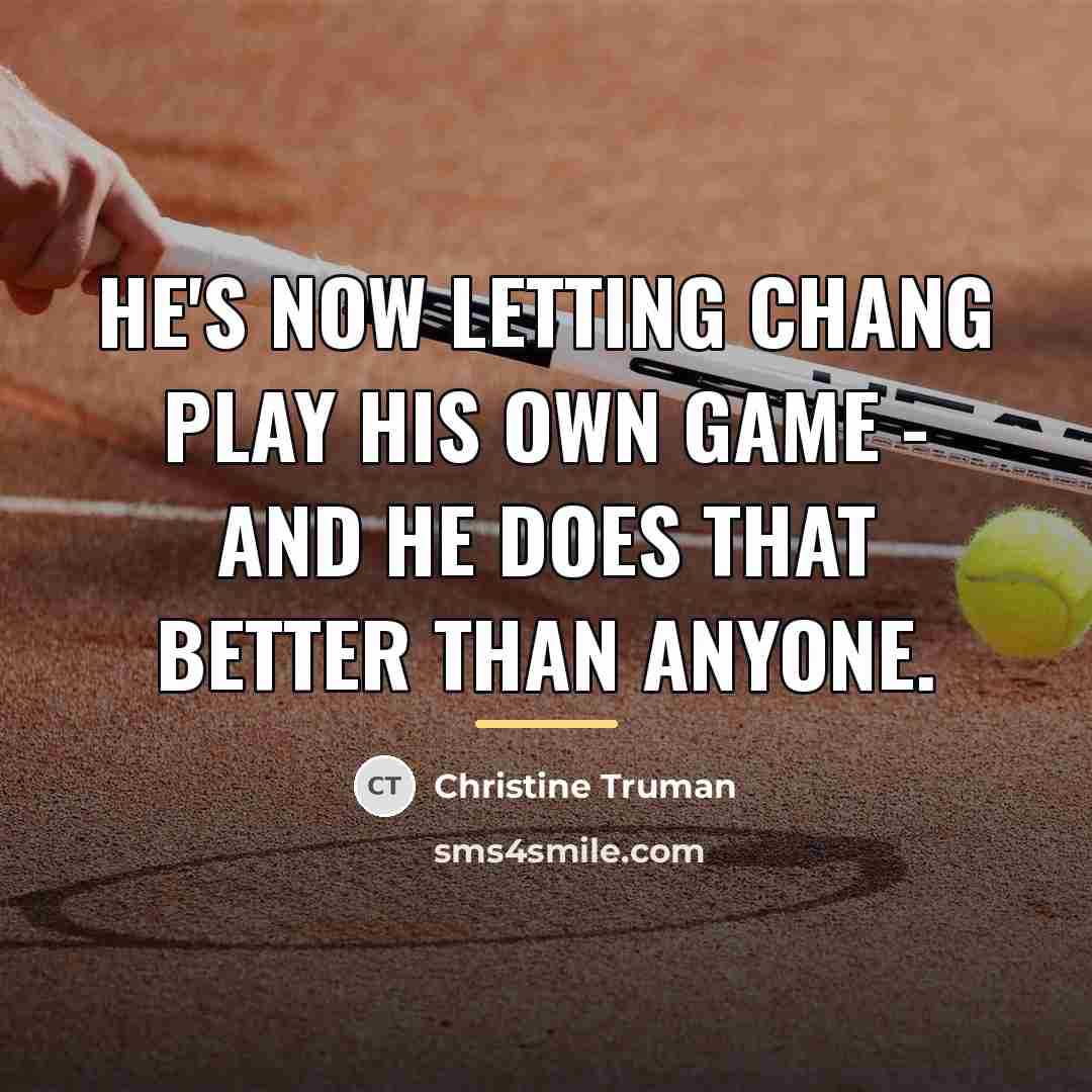“He's now letting Chang play his own game - and…” quote by Christine Truman