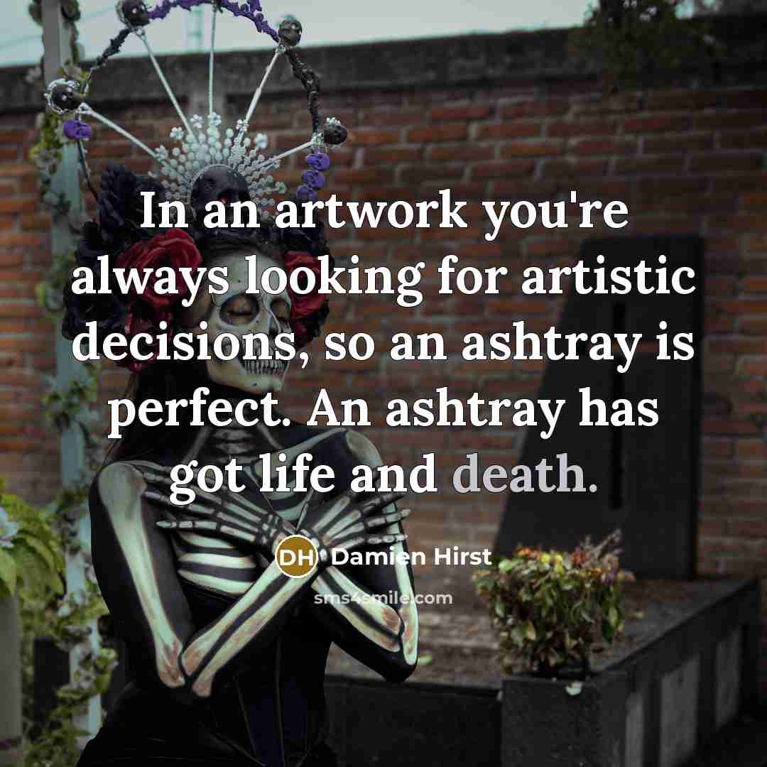“In an artwork you're always looking for artistic decisions, so…” quote by Damien Hirst