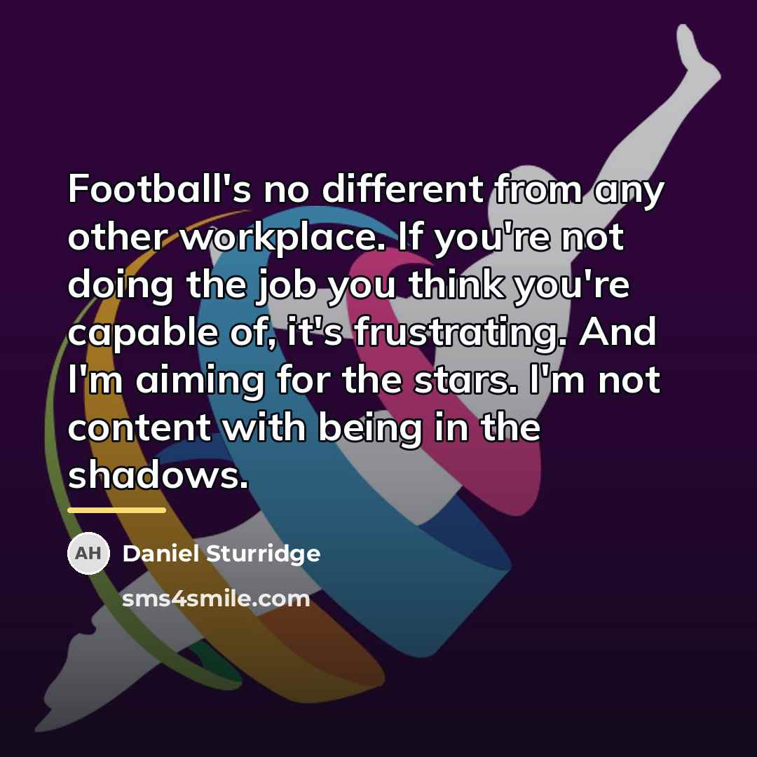 “Football's no different from any other workplace. If you're not…” quote by Daniel Sturridge