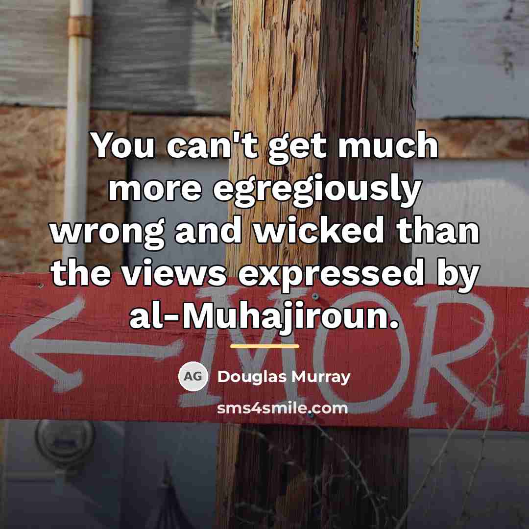“You can't get much more egregiously wrong and wicked than…” quote by Douglas Murray
