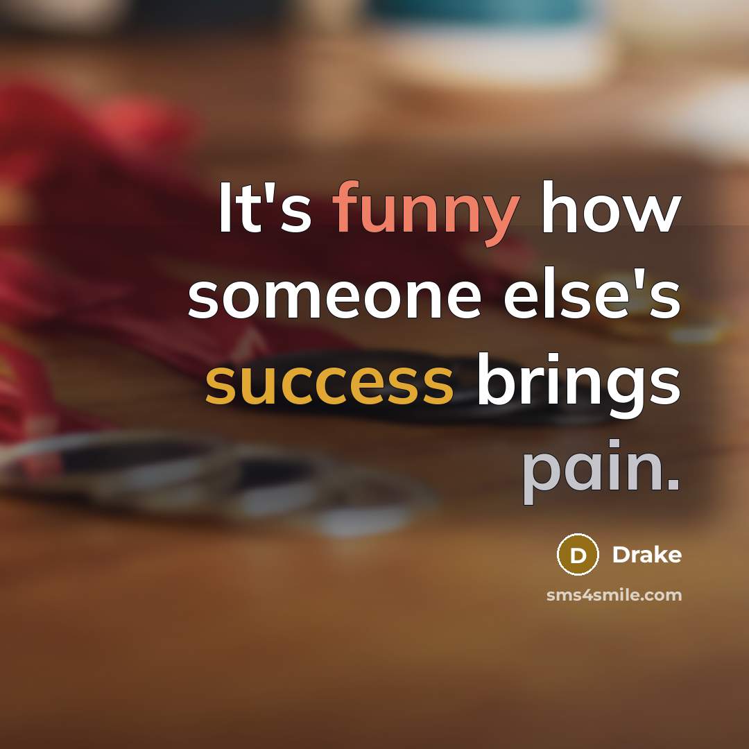 “It's funny how someone else's success brings pain.” quote by Drake