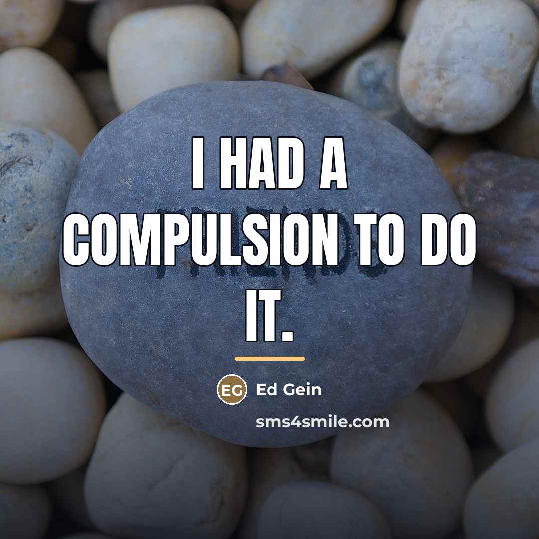 “I had a compulsion to do it.…” quote by Ed Gein