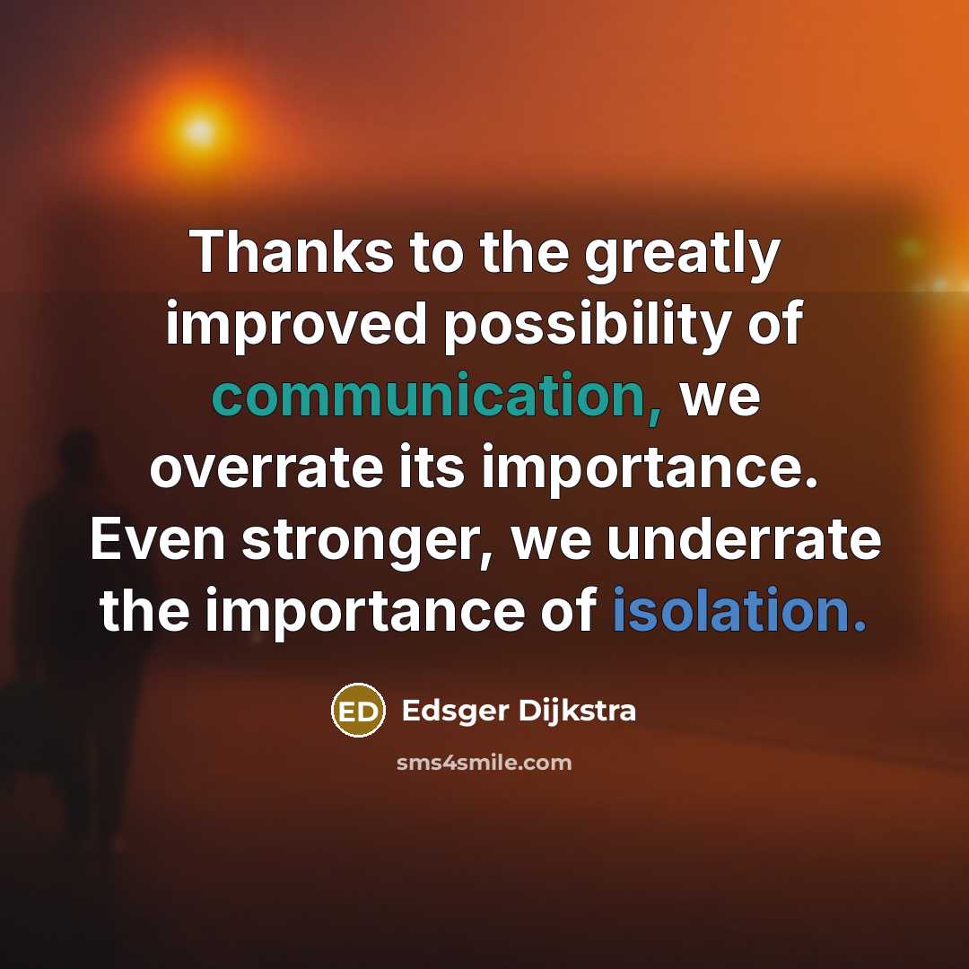 “Thanks to the greatly improved possibility of communication, we overrate…” quote by Edsger Dijkstra