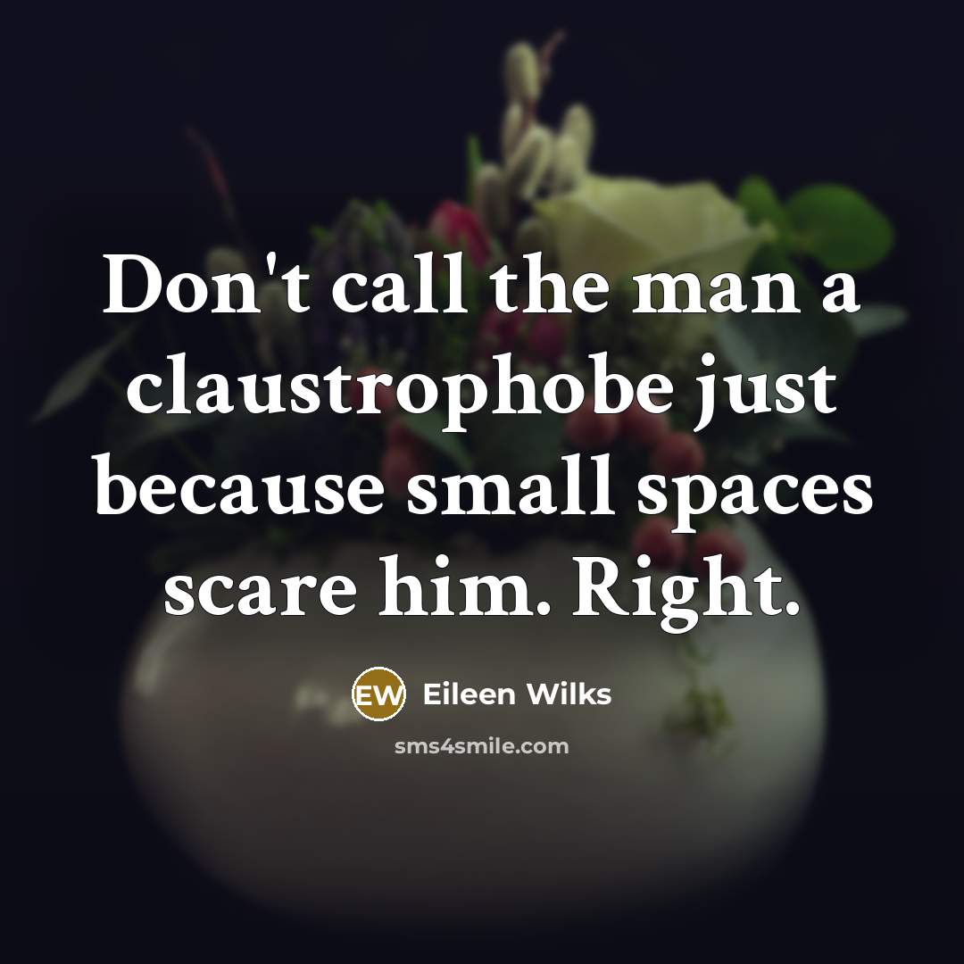 “Don't call the man a claustrophobe just because small spaces…” quote by Eileen Wilks