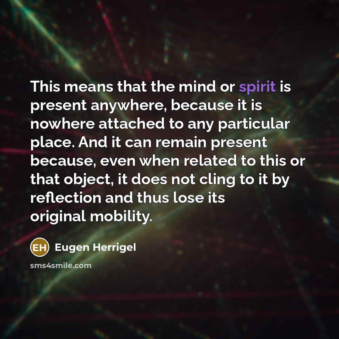 “This means that the mind or spirit is present anywhere,…” quote by Eugen Herrigel