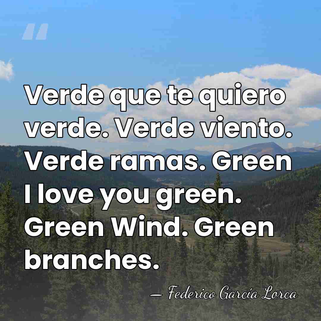 Verde que te quiero verde. Verde viento. Verde ramas. Green I love&hellip; - Federico Garcia Lorca