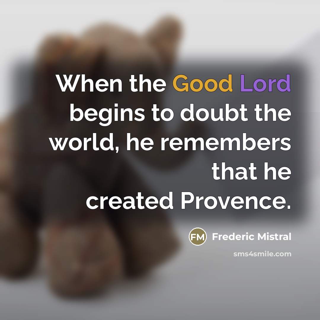 “When the Good Lord begins to doubt the world, he…” quote by Frederic Mistral
