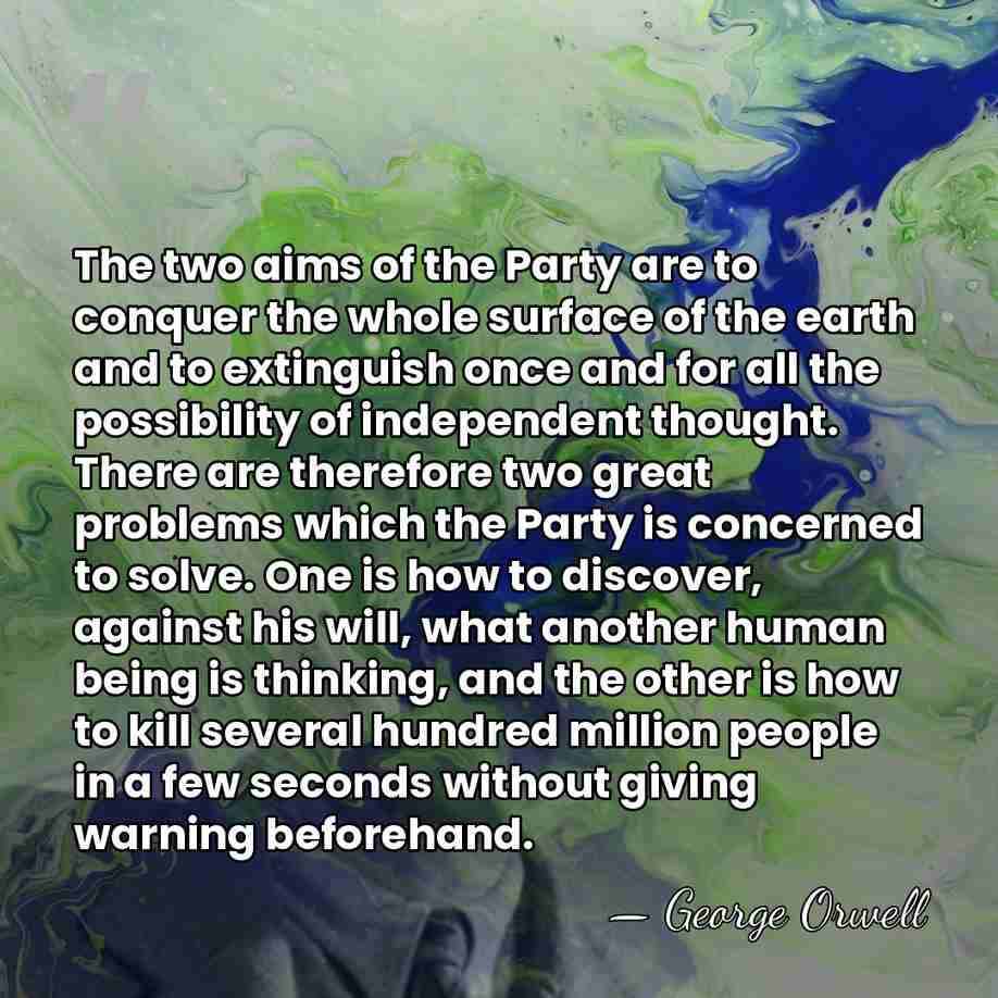The two aims of the Party are to conquer the whole surface&hellip; - George Orwell