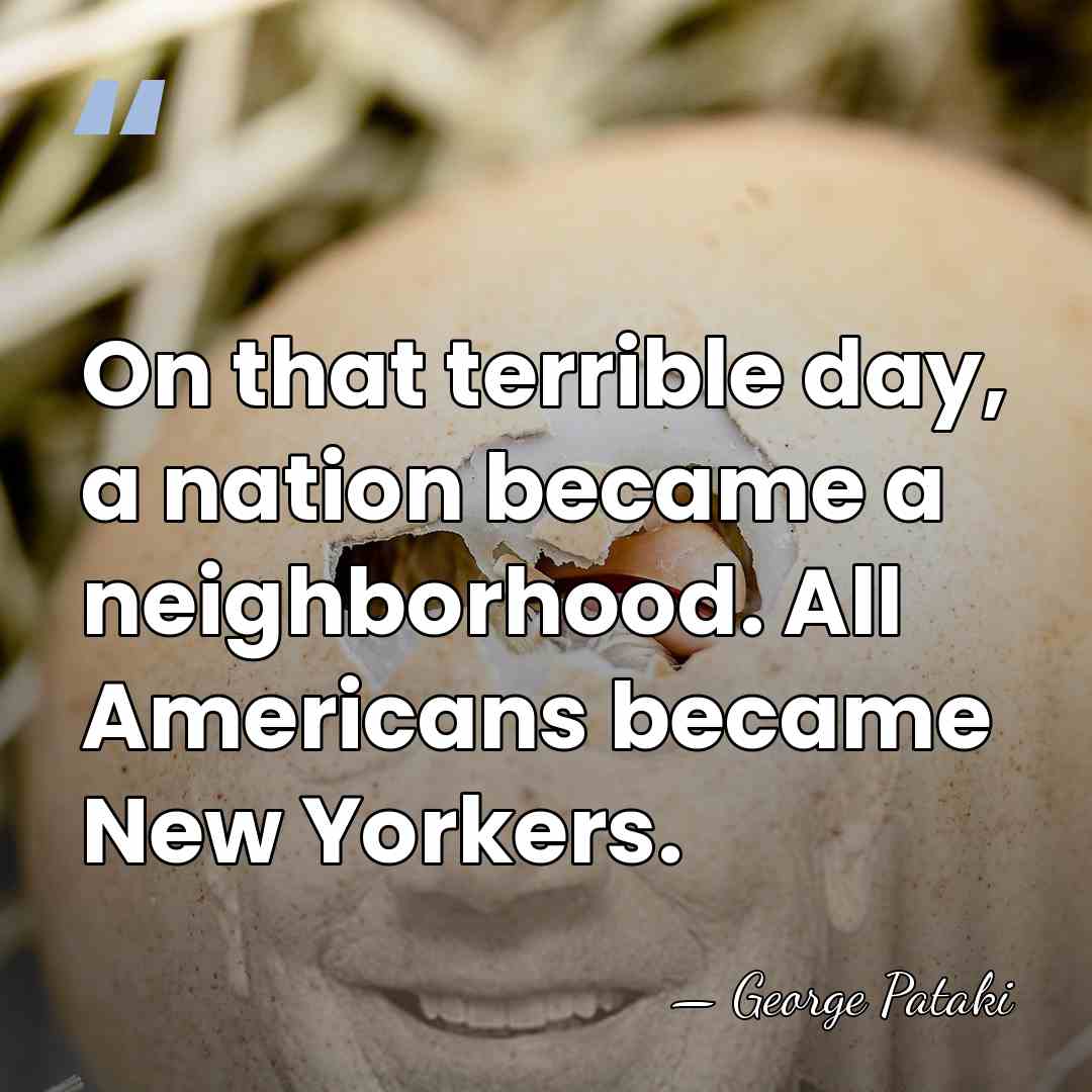 On that terrible day, a nation became a neighborhood. All Americans became&hellip; - George Pataki