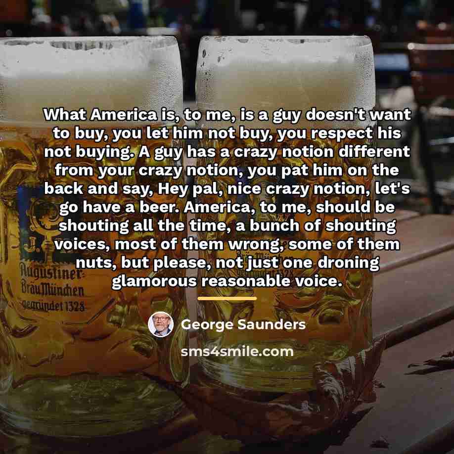 “What America is, to me, is a guy doesn't want…” quote by George Saunders