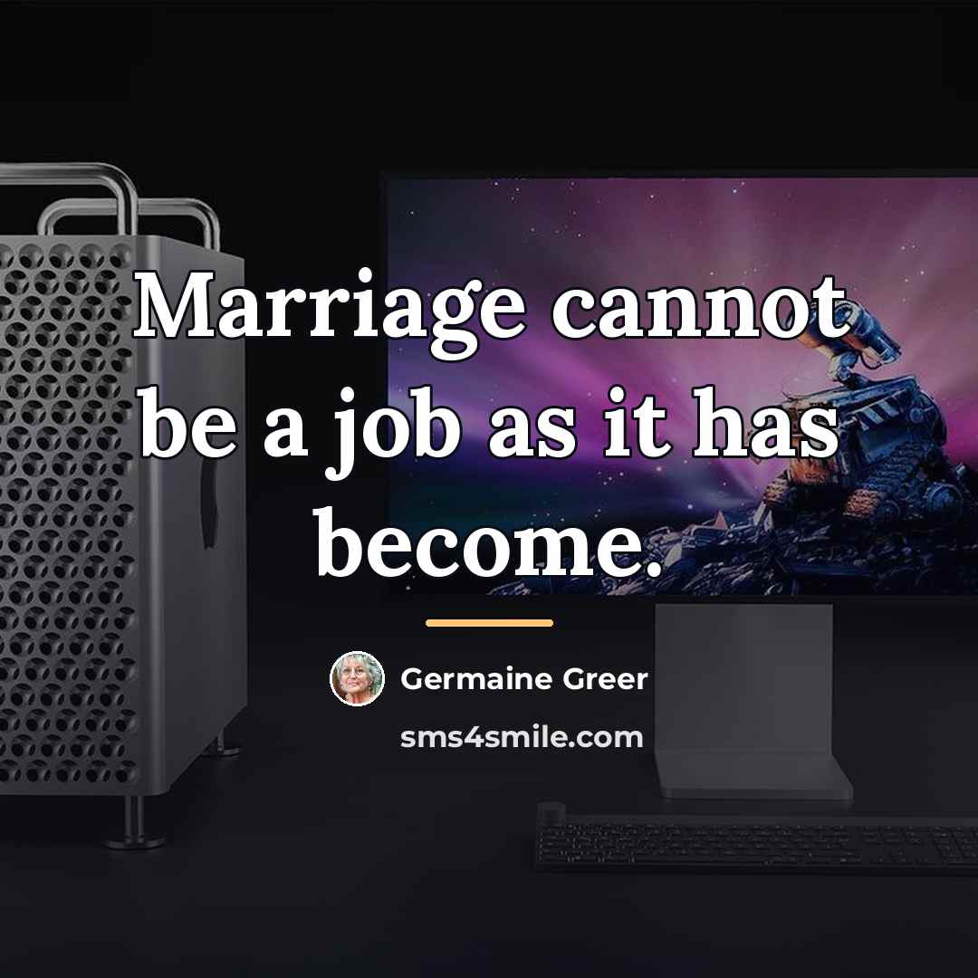 “Marriage cannot be a job as it has become.…” quote by Germaine Greer