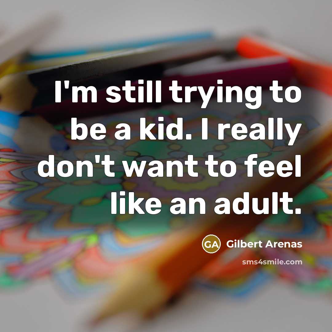 “I'm still trying to be a kid. I really don't…” quote by Gilbert Arenas