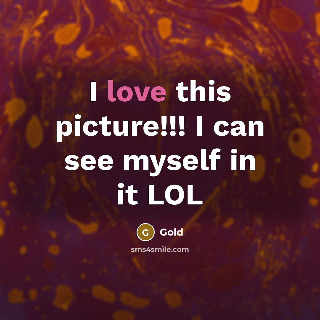 “I love this picture!!! I can see myself in it…” quote by Gold