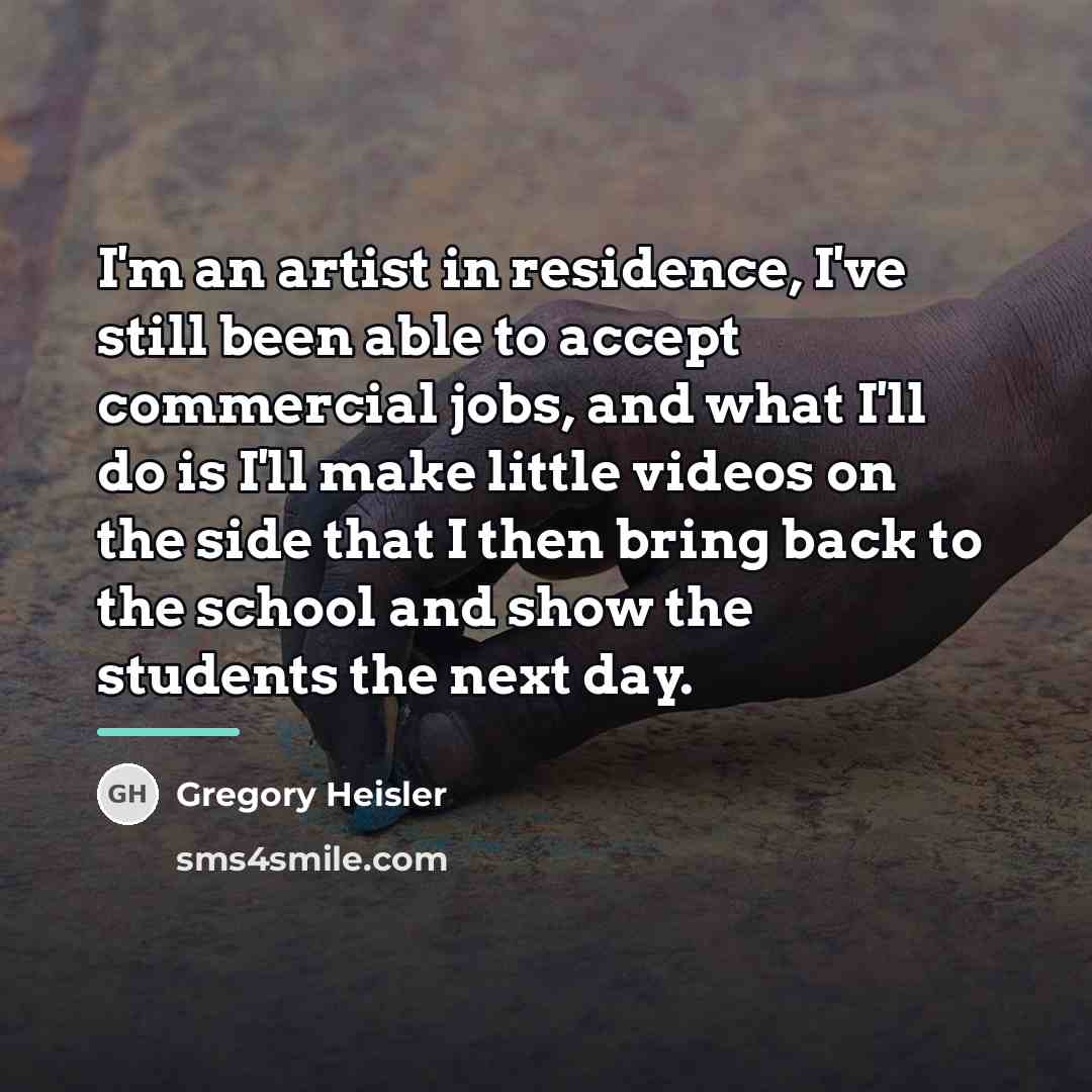 “I'm an artist in residence, I've still been able to…” quote by Gregory Heisler