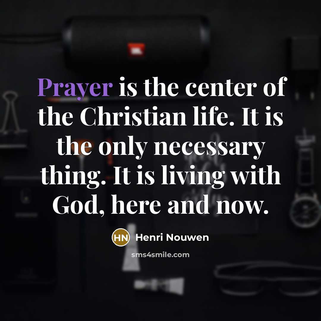 “Prayer is the center of the Christian life. It is…” quote by Henri Nouwen