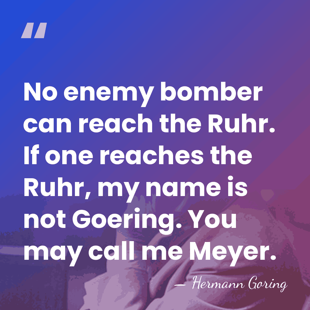 No enemy bomber can reach the Ruhr. If one reaches the Ruhr,&hellip; - Hermann Goring