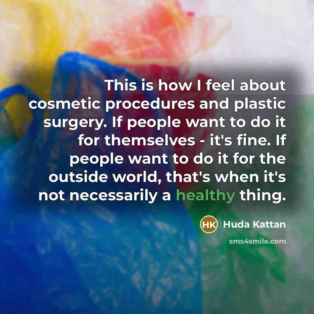 “This is how I feel about cosmetic procedures and plastic…” quote by Huda Kattan