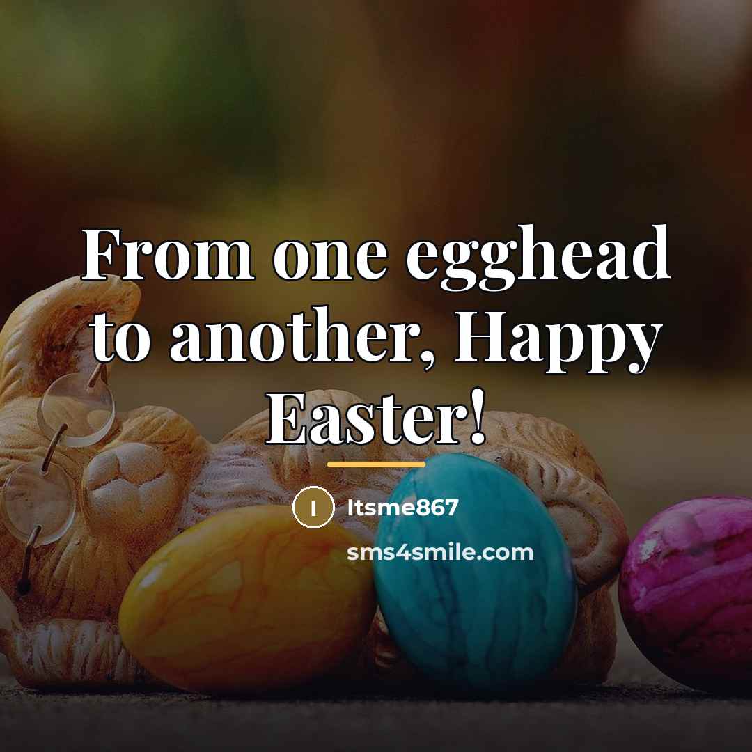 “From one egghead to another, Happy Easter!…” quote by Itsme867