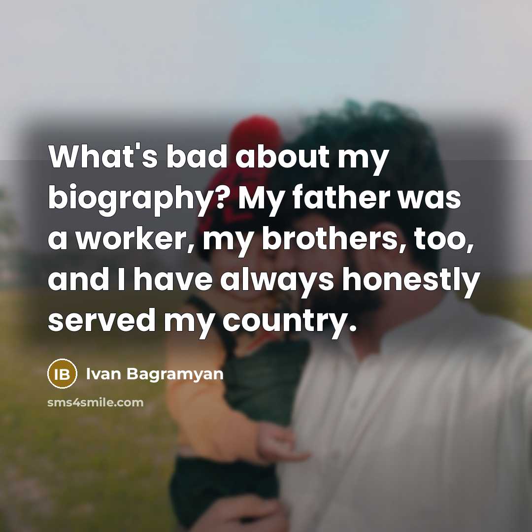 “What's bad about my biography? My father was a worker,…” quote by Ivan Bagramyan
