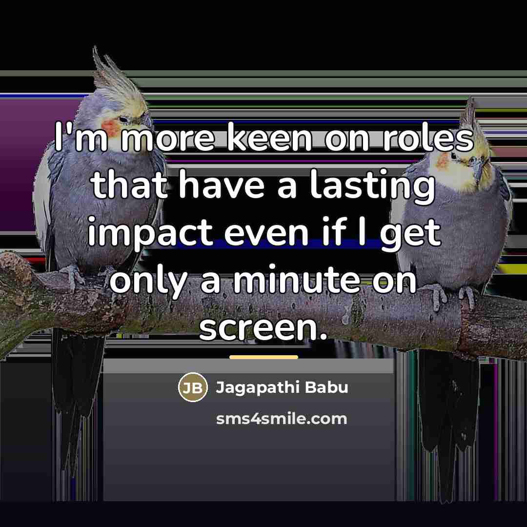 “I'm more keen on roles that have a lasting impact…” quote by Jagapathi Babu